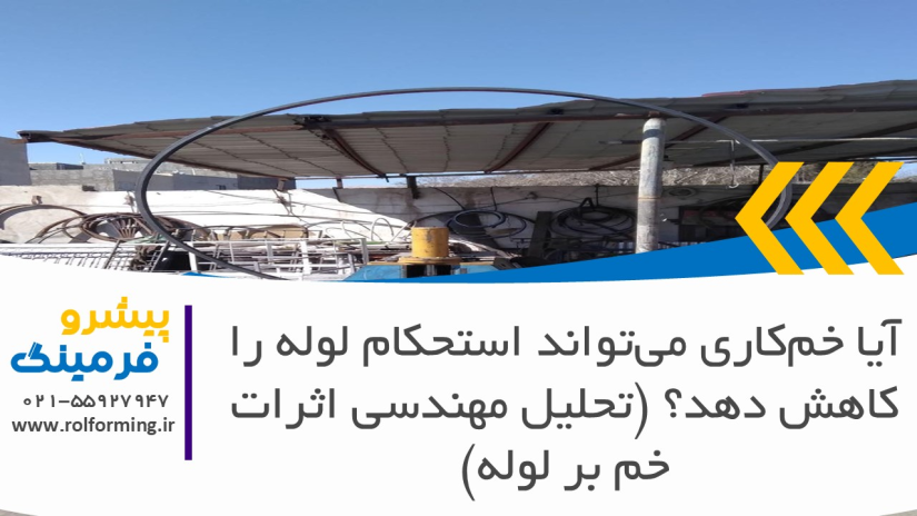 آیا خم‌کاری می‌تواند استحکام لوله را کاهش دهد؟ (تحلیل مهندسی اثرات خم بر لوله)