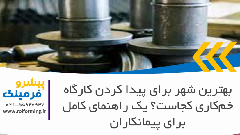 بهترین شهر برای پیدا کردن کارگاه خم‌کاری کجاست؟ یک راهنمای کامل برای پیمانکاران