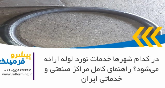 در کدام شهرها خدمات نورد لوله ارائه می‌شود؟ راهنمای کامل مراکز صنعتی و خدماتی ایران